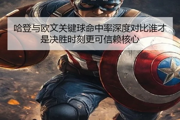 哈登与欧文关键球命中率深度对比谁才是决胜时刻更可信赖核心